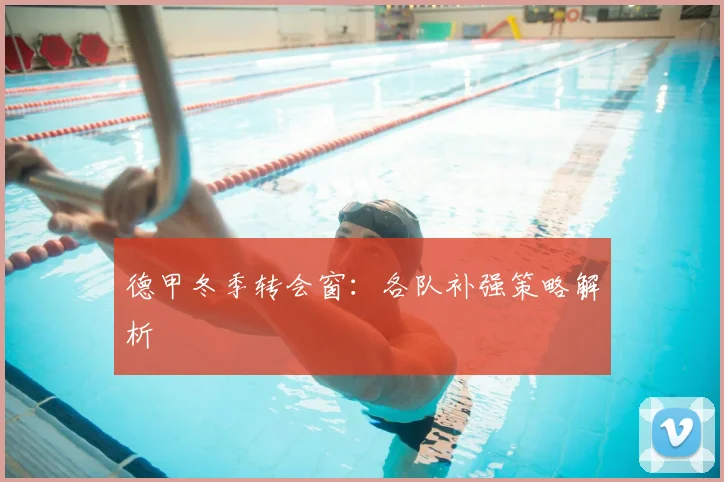 德甲冬季转会窗：各队补强策略解析